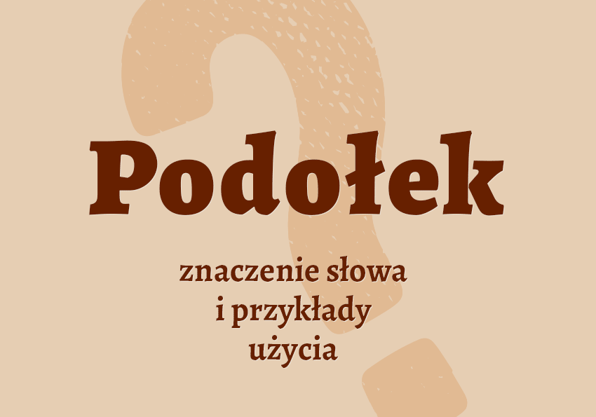 Podołek - co to jest? Definicja, znaczenie, przykłady. Poradnia i słownik Polszczyzna.pl