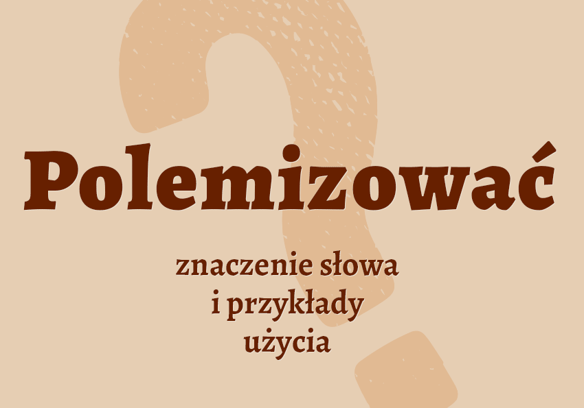 Polemizować, czyli co? Definicja, znaczenie, synonimy. Słownik Polszczyzna.pl