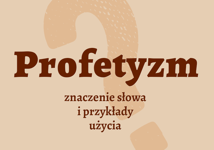 Profetyzm - co to jest? Znaczenie, definicja. Synonimy. Słownik Polszczyzna.pl