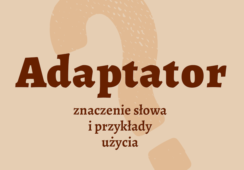 Adaptator - kto to jest? Definicja, wyjaśnienie, przykłady. Słownik Polszczyzna.pl