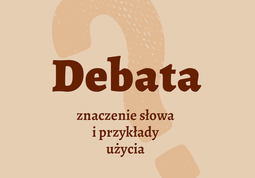 Debata - co to jest? Wyjaśnienie, definicja, synonimy. Słownik Polszczyzna.pl