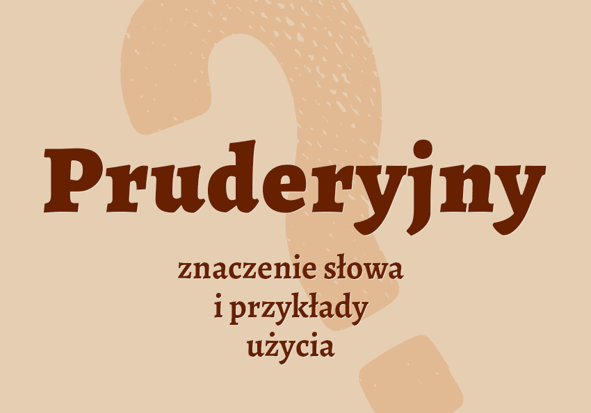 Pruderyjny - co to jest? Czyli jaki? Wyjaśnienie, przykłady, synonimy. Poradnia i słownik Polszczyzna.pl