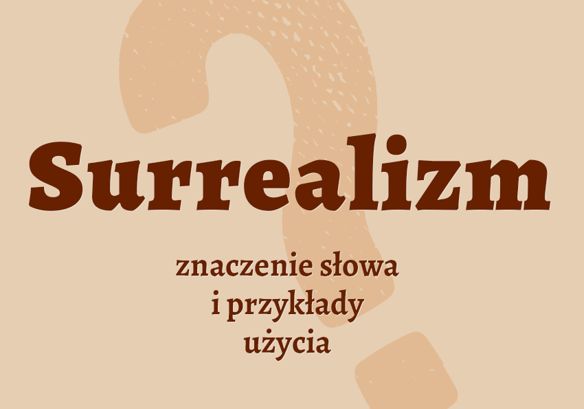 Surrealizm - co to jest? Co znaczy? Wyjaśnienie, przykłady, synonimy. Poradnia i słownik Polszczyzna.pl