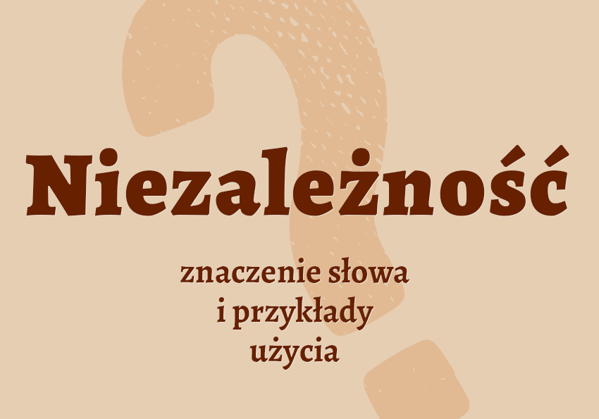 Niezależność - co to jest? Definicja, znaczenie. Przykłady, synonimy. Poradnik i słownik Polszczyzna.pl