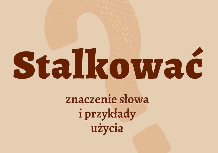Stalkować - co to znaczy? Czyli co? Definicja, przykłady, etymologia. Poradnik i słownik Polszczyzna.pl