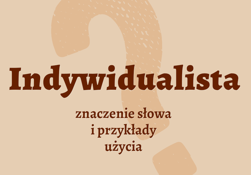 Indywidualista - kto to jest? Definicja. Poradnik i słownik Polszczyzna.pl