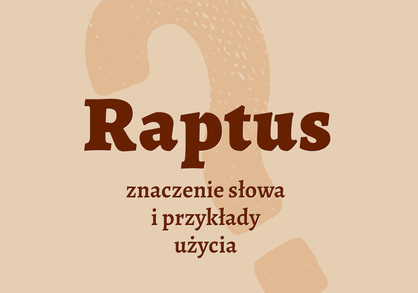 Raptus - kto to jest? Kim jest? Definicja, synonimy. Słownik Polszczyzna.pl