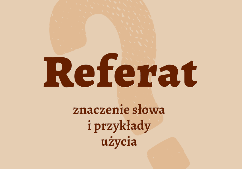 Referat - co to jest? Przykłady, synonimy i budowa referatu. Słownik Polszczyzna.pl