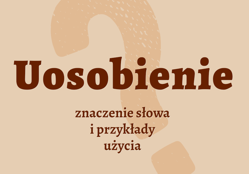 Uosobienie - co to jest? Wyjaśnienie. Definicja, znaczenie, przykłady, słownik Polszczyzna.pl