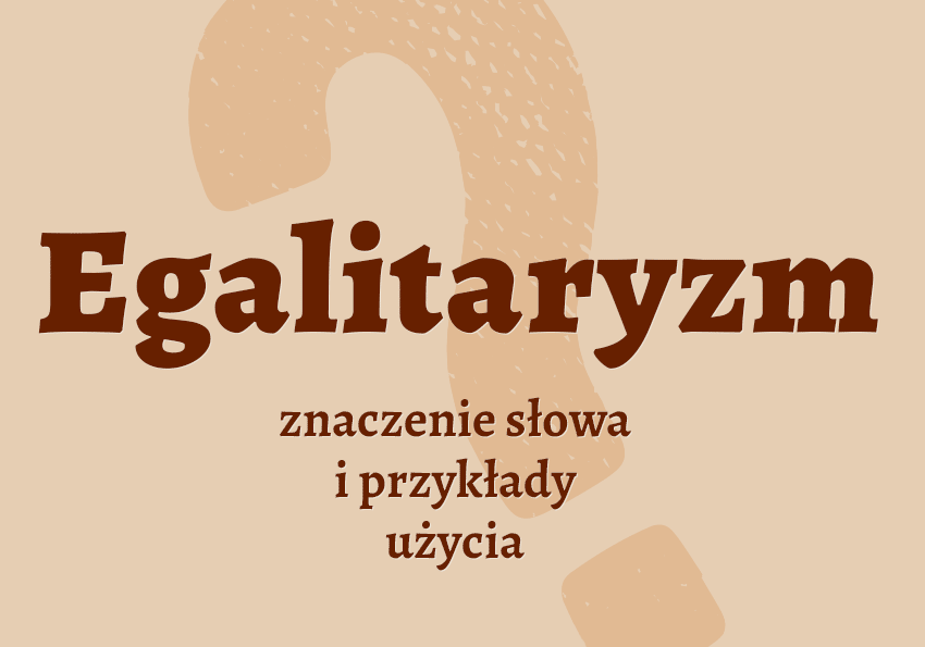 Egalitaryzm - co to jest? Wyjaśnienie. Definicja, znaczenie, słownik Polszczyzna.pl