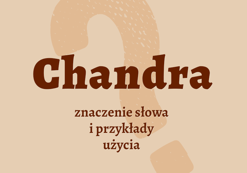 Chandra - co to jest? Definicja, wyjaśnienie, synonimy chandry. Słownik Polszczyzna.pl