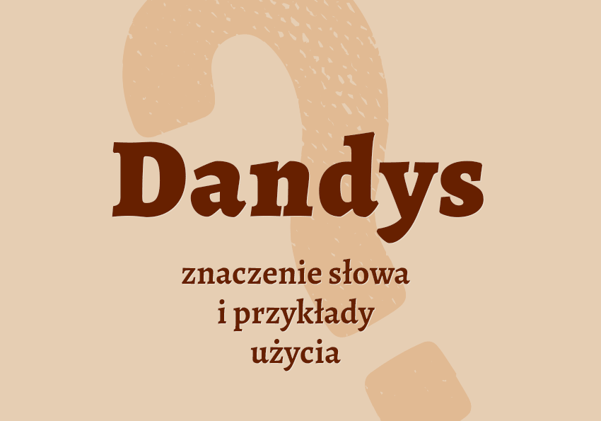 Dandys - kto to jest? Wyjaśnienie. Synonimy. Słownik Polszczyzna.pl