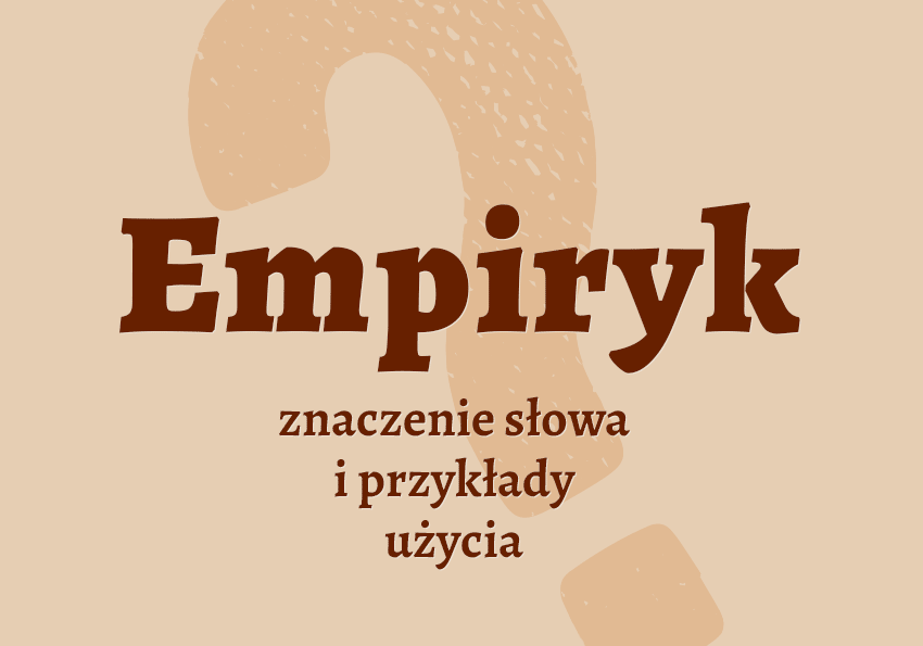 Empiryk - kto to jest? Definicja, synonimy, etymologia. Słownik Polszczyzna.pl