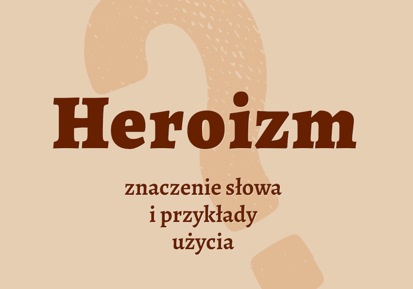 Heroizm - co to jest? Definicja, synonimy. Słownik Polszczyzna.pl