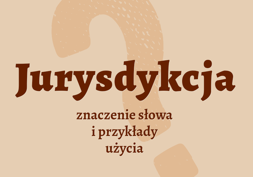 Jurysdykcja - co to jest? Definicja, znaczenie, synonimy. Słownik Polszczyzna.pl