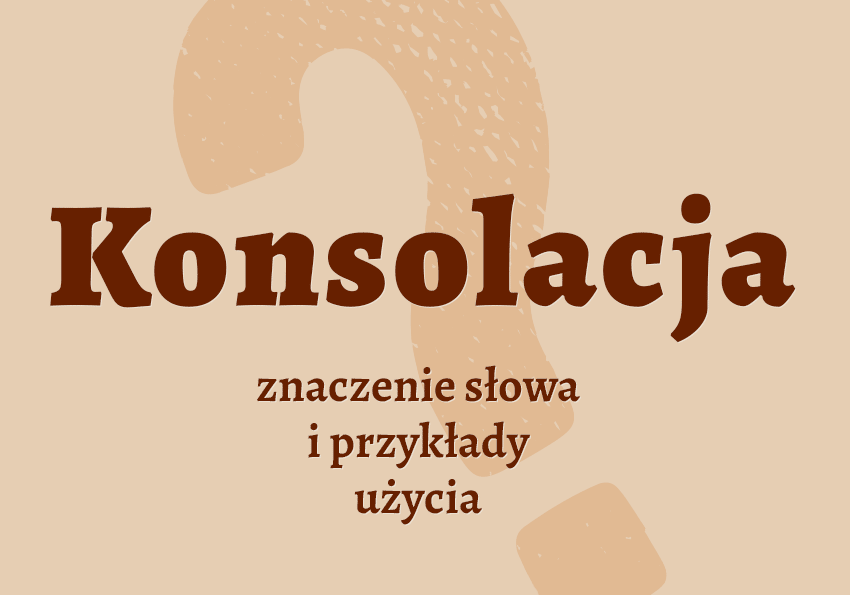 Konsolacja - co to jest? Definicja, wyjaśnienie, synonimy. Słownik Polszczyzna.pl