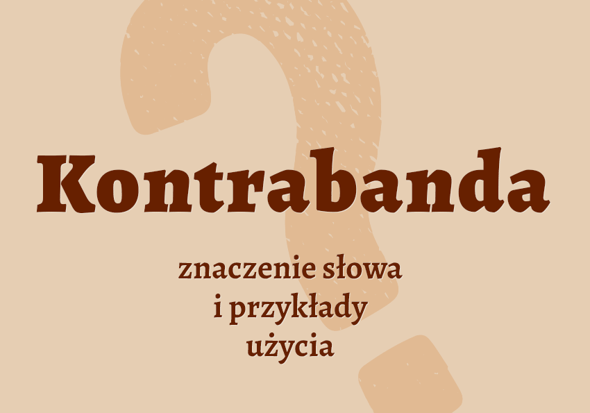 Kontrabanda - co to jest? Wyjaśnienie. Synonimy. Słownik Polszczyzna.pl