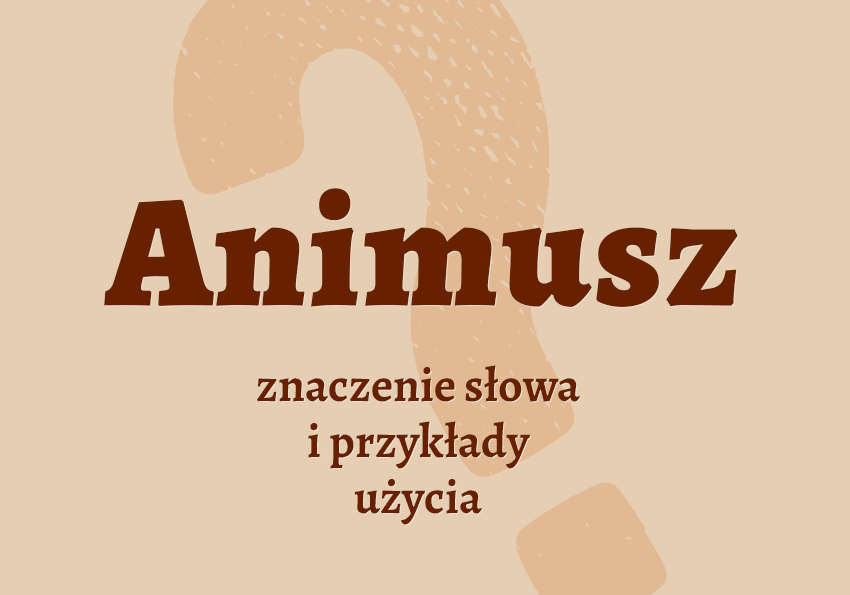 Animusz - co to jest? Definicja, synonimy, wyjaśnienie. Słownik Polszczyzna.pl