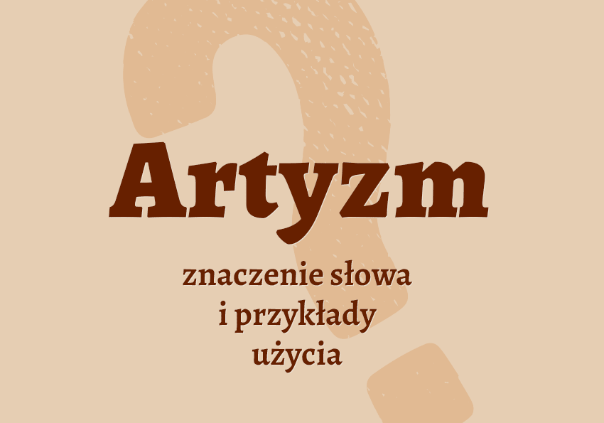 Artyzm - co to jest? Definicja, synonim, sztuka. Słownik Polszczyzna.pl