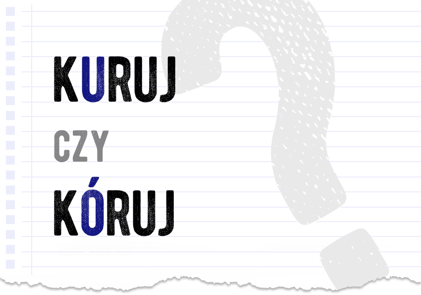 Kuruj czy kóruj - jak to zapisać? Jak się pisze? Poprawna forma. Słownik Polszczyzna.pl