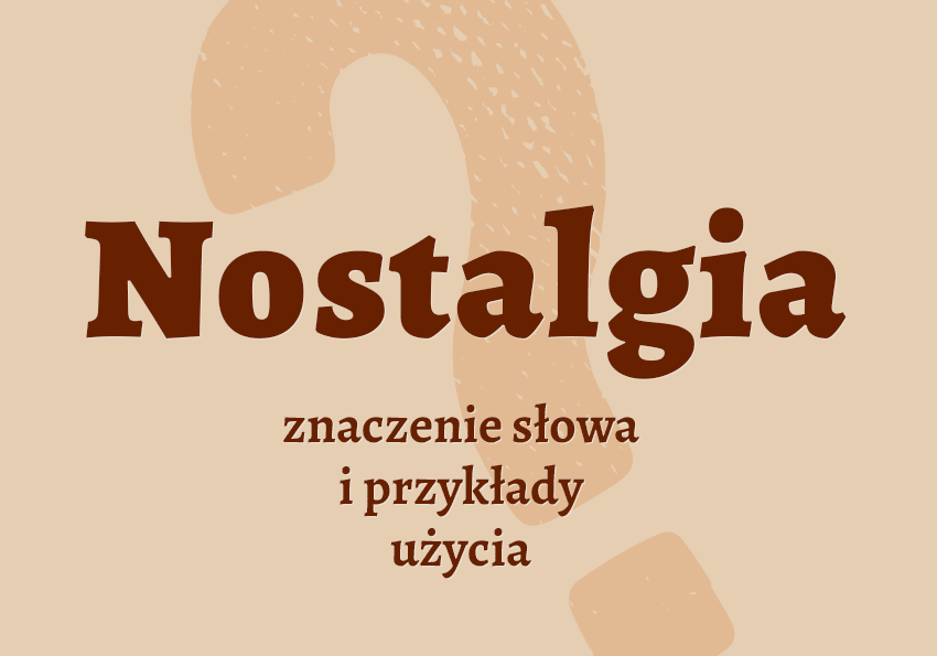 Nostalgia - co to jest? Definicja, synonimy, słownik Polszczyzna.pl