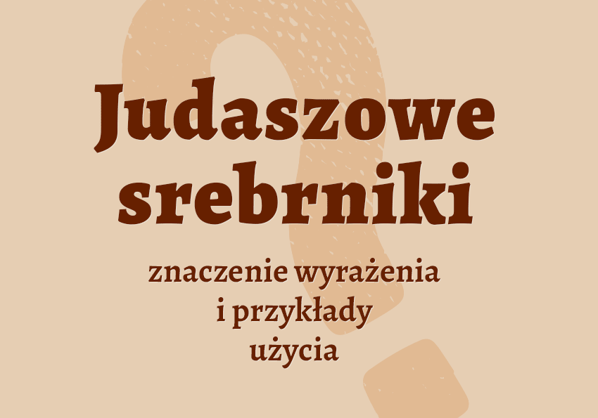 Judaszowe srebrniki - co to znaczy? Definicja i pochodzenie frazeologizmu. Słownik Polszczyzna.pl