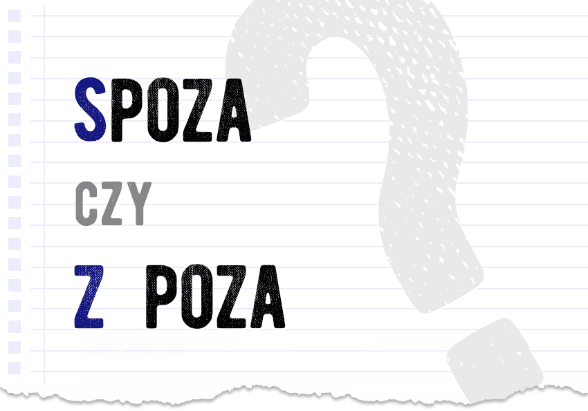 Spoza czy z poza - jak to zapisać? Jak się pisze? Poprawna forma. Słownik Polszczyzna.pl