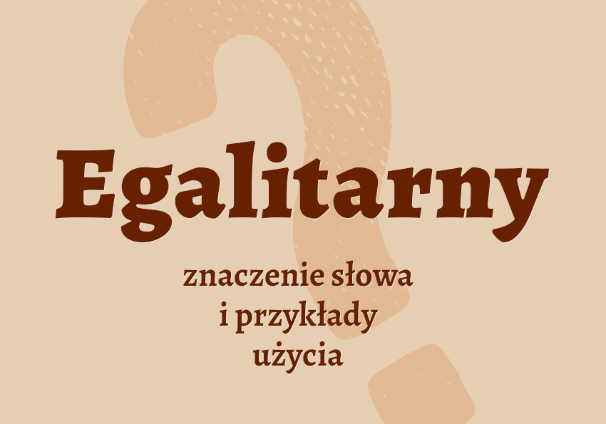 Egalitarny, czyli jaki? Co to znaczy? Definicja, synonim, słownik Polszczyzna.pl