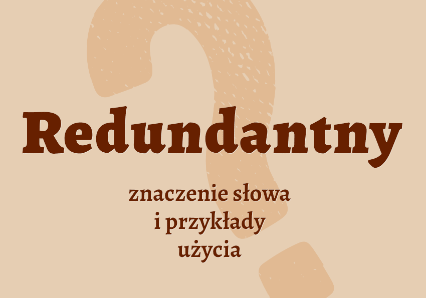 Redundantny, czyli jaki? Definicja, znaczenie, synonimy. Słownik Polszczyzna.pl