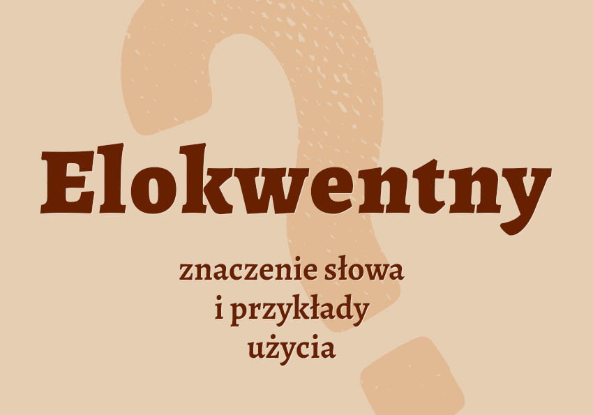 Elokwentny - co to znaczy? Czyli jaki? Znaczenie, definicja, synonimy, przykłady. Słownik Polszczyzna.pl