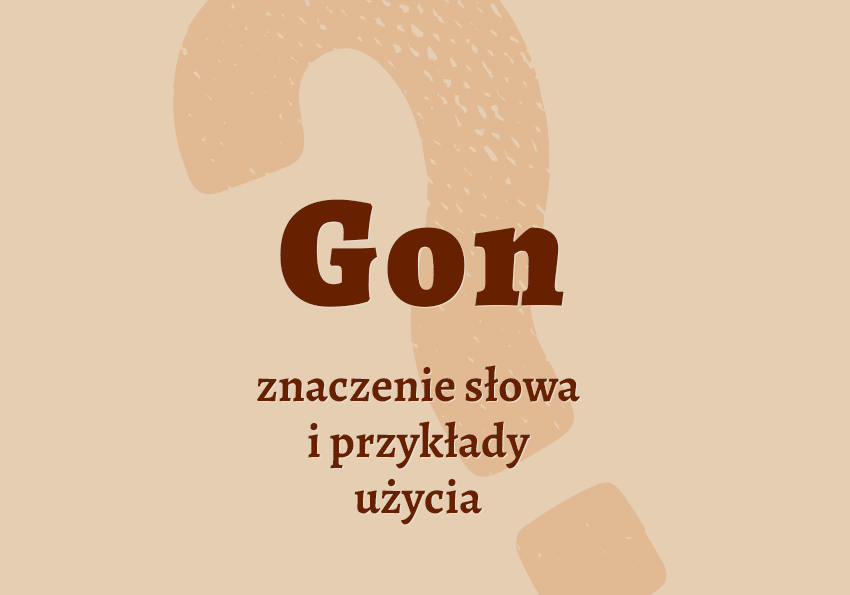 Gon - co to jest, co znaczy? Znaczenie, definicja, synonimy, przykłady. Słownik Polszczyzna.pl