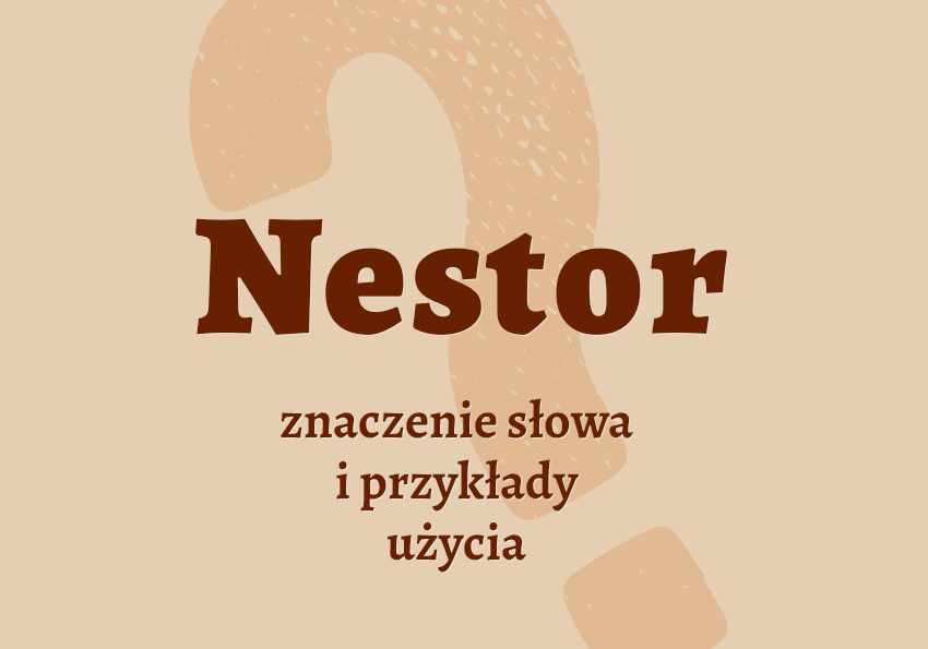 Nestor - kto to jest? Kim jest? Wyjaśnienie, synonimy, przykłady, opis. Słownik Polszczyzna.pl