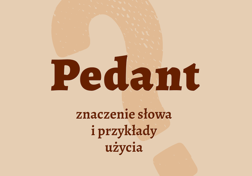 Pedant - kto to jest? Kim jest? Co to znaczy? Wyjaśnienie, synonimy, przykłady. Słownik Polszczyzna.pl