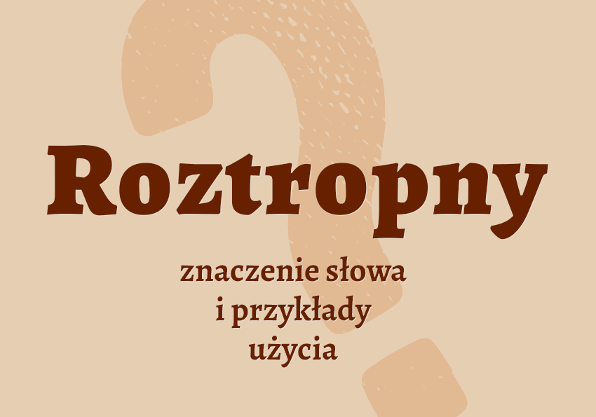 Rozrtopny - co to znaczy? Czyli jaki? Znaczenie, definicja, synonimy, przykłady. Słownik Polszczyzna.pl