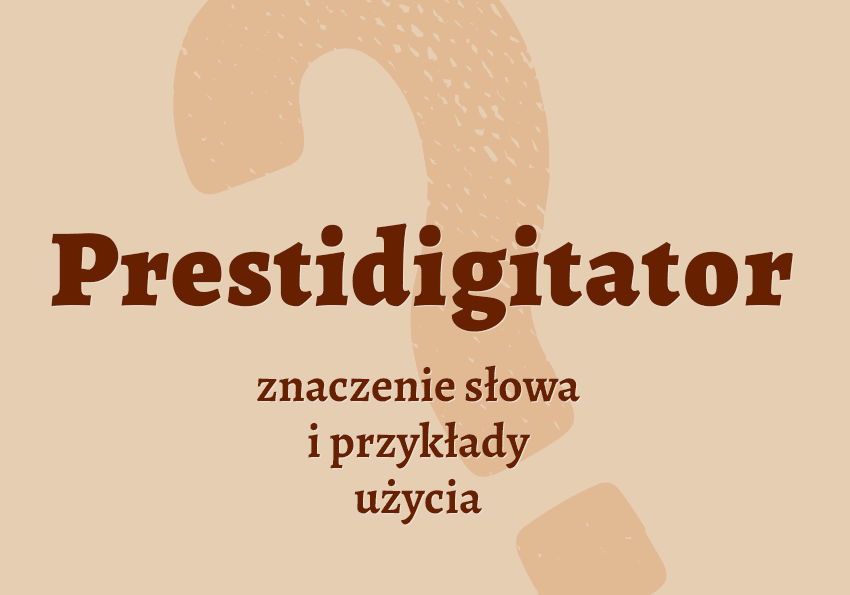 Prestidigitator - kto to jest? Kim jest? Wyjaśnienie, definicja, synonimy, inaczej. Słownik Polszczyzna.pl