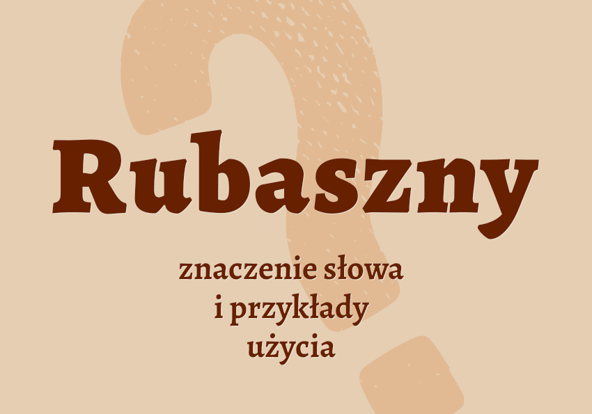Rubaszny czyli jaki co to jest znaczenie definicja, synonimy przykłady słownik Polszczyzna.pl