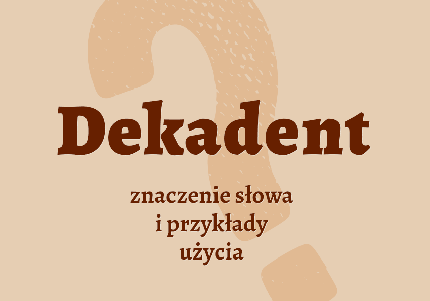 Dekadent - kto to jest? Kim jest? Co to znaczy? Wyjaśnienie, synonimy, przykłady. Słownik Polszczyzna.pl