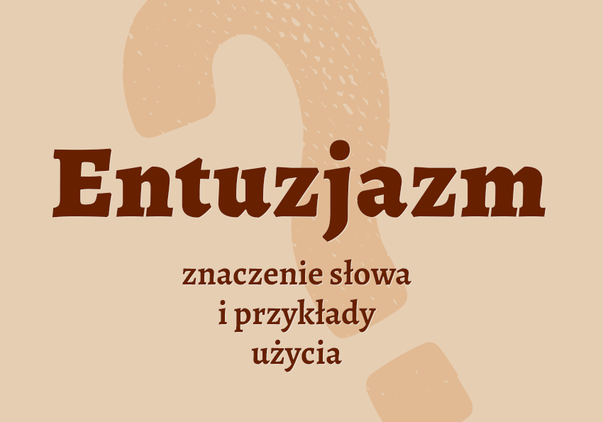 Entuzjazm - co to jest?Znaczenie, definicja, synonimy, przykłady. Słownik Polszczyzna.pl