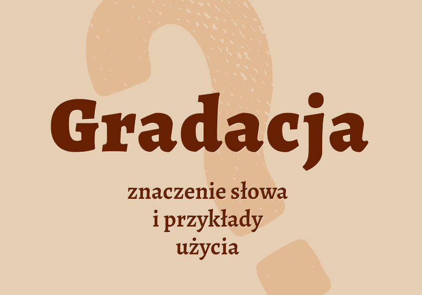 Gradacja co to jest Wyjaśnienie definicja znaczenie słownik Polszczyzna.pl
