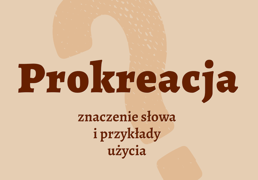 Prokreacja co to jest znaczenie definicja, synonimy przykłady słownik Polszczyzna.pl