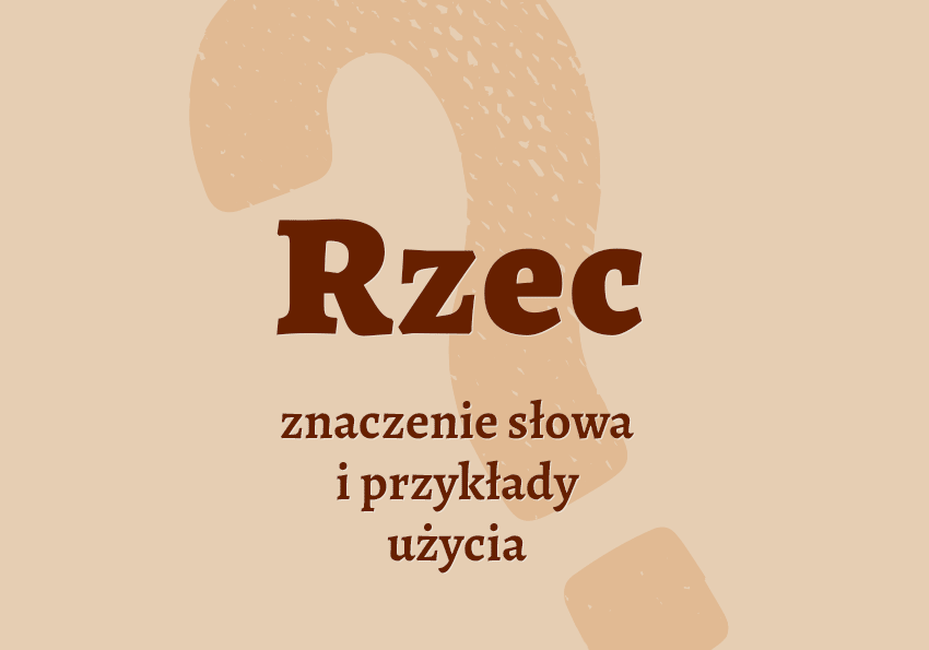 Rzec co to znaczy znaczenie definicja, synonimy przykłady rzec inaczej słownik Polszczyzna.pl