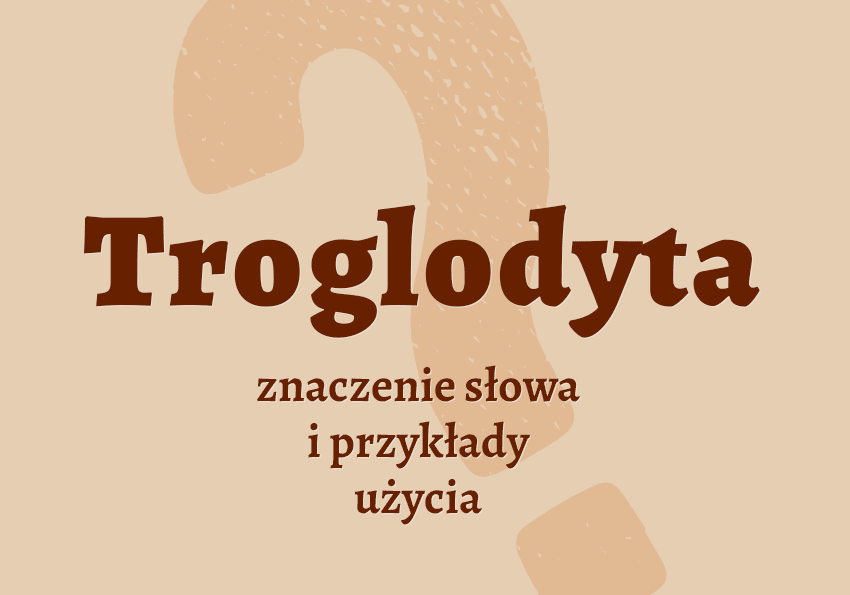 Troglodyta kto to jest? Kim jest? Co to znaczy? Wyjaśnienie, synonimy, przykłady. Słownik Polszczyzna.pl