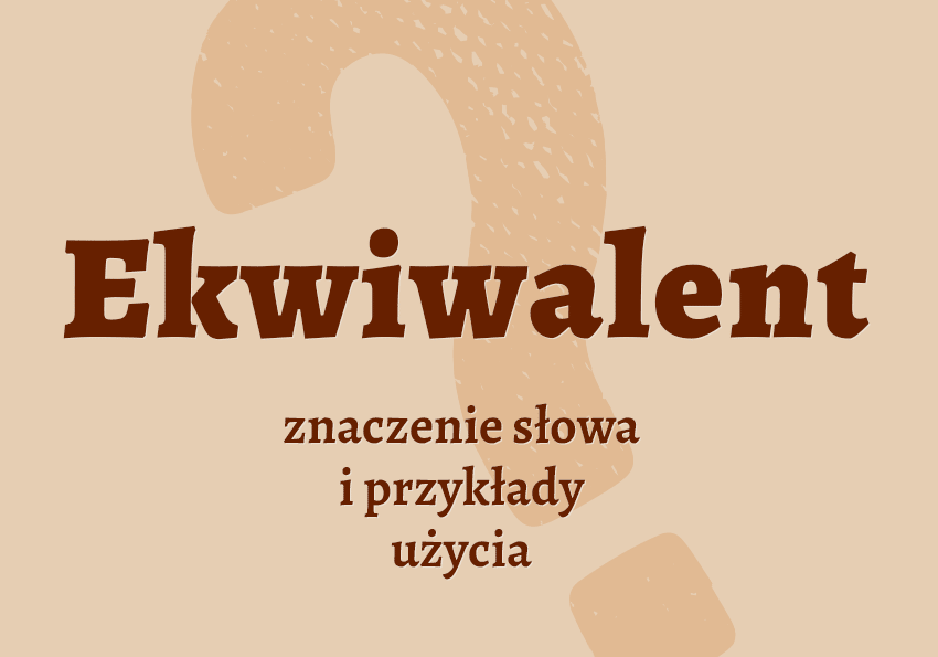 Ekwiwalent co to jest co znaczy synonimy przykłady wyjaśnienie znaczenie słownik Polszczyzna.pl
