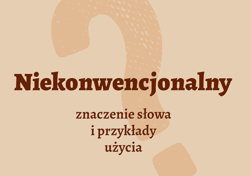 Niekonwencjonalny czyli jaki inaczej co to jest co znaczy synonimy przykłady wyjaśnienie znaczenie słownik Polszczyzna.pl