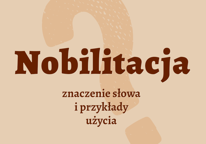 Nobilitacja co to jest co znaczy synonimy przykłady wyjaśnienie znaczenie słownik Polszczyzna.pl