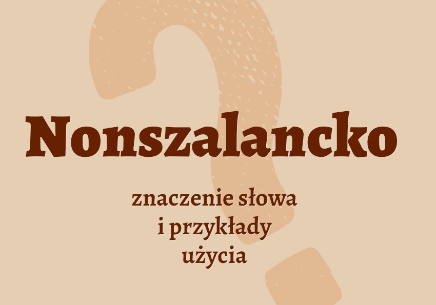 Nonszalancko czyli jak co to jest co znaczy synonimy przykłady wyjaśnienie znaczenie słownik Polszczyzna.pl