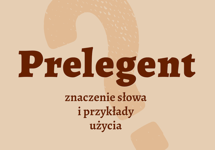 Prelegent kto to jest? Kim jest? Co to znaczy? Wyjaśnienie, synonimy, przykłady. Słownik Polszczyzna.pl