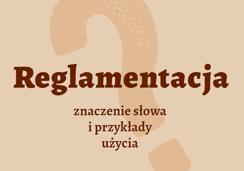 Reglamentacja co to jest co znaczy synonimy przykłady wyjaśnienie znaczenie słownik Polszczyzna.pl