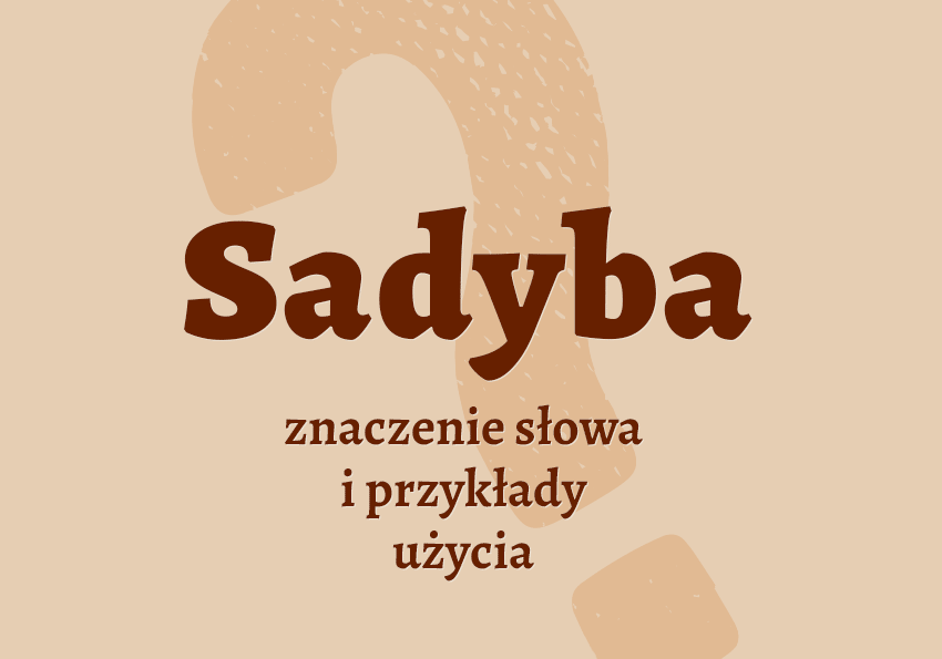 Sadyba co to jest co znaczy synonimy przykłady wyjaśnienie znaczenie słownik Polszczyzna.pl