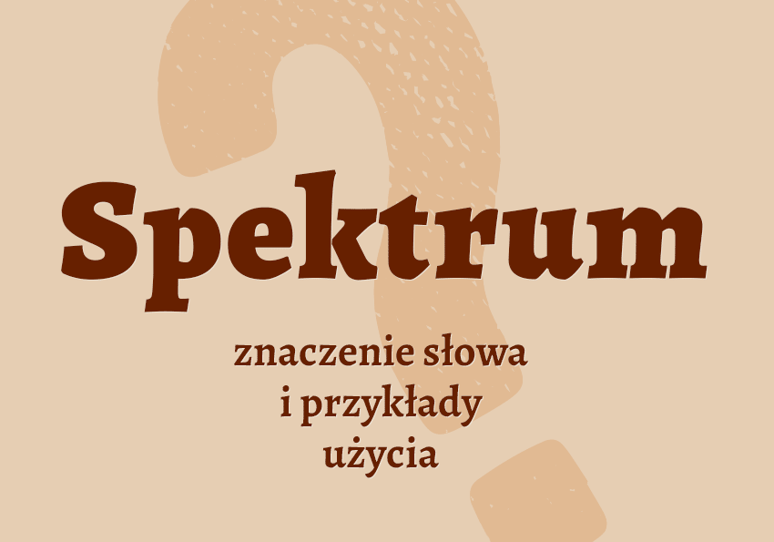 Spektrum co to jest co znaczy synonimy przykłady wyjaśnienie znaczenie słownik Polszczyzna.pl